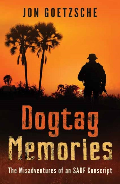 9781776392704, Dogtag Memories : The Misadventures of an SADF Conscript
