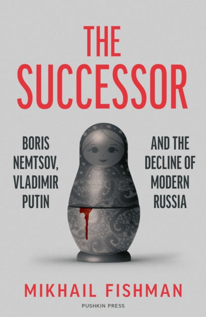 9781782277255, The Successor : Boris Nemtsov, Vladimir Putin and the Decline of Modern Russia