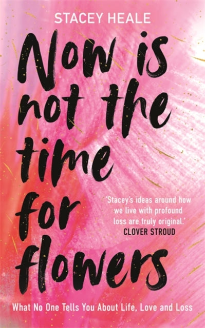 9781785120251-Now is Not the Time for Flowers : What No One Tells You About Life, Love and Loss