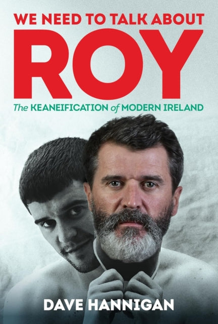 9781785375798, We Need to Talk About Roy : The Keaneification of Modern Ireland