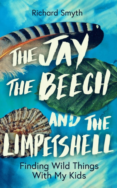 9781785788024-The Jay, The Beech and the Limpetshell : Finding Wild Things With My Kids