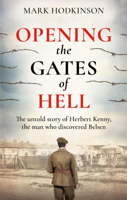 9781788404860-Opening The Gates of Hell : The untold story of Herbert Kenny, the man who discovered Belsen