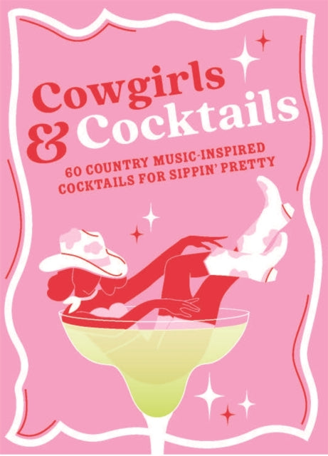9781789298987, Cowgirls & Cocktails : 60 Country Music Inspired Cocktails for Sippin' Pretty
