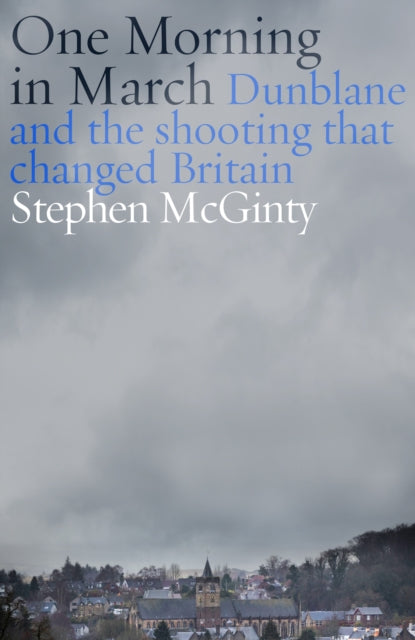 9781800756090, One Morning in March : Dunblane and the Shooting that Changed Britain