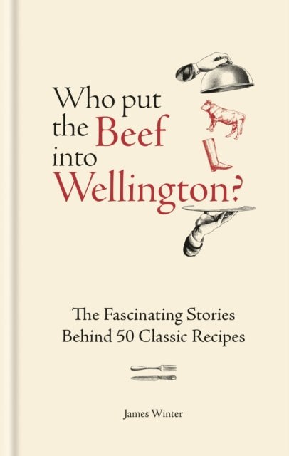 9781804193709, Who Put The Beef into Wellington? : The Fascinating Stories Behind 50 Classic Recipes