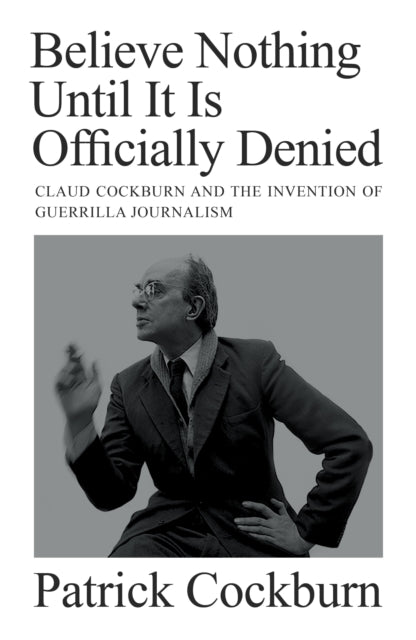 9781804290743-Believe Nothing until It Is Officially Denied : Claud Cockburn and the Invention of Guerrilla Journalism