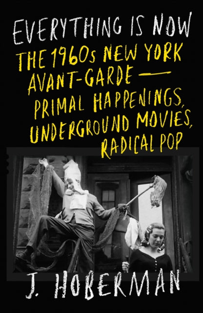 9781804290897, Everything Is Now : The 1960s New York Avant-Garde-Primal Happenings, Underground Movies, Radical Pop
