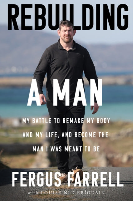 9781804583593, Rebuilding a Man : My battle to remake my body and my life, and become the man I was meant to be