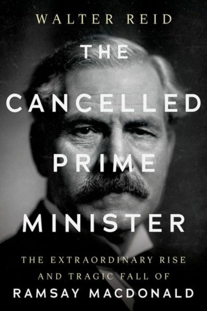 9781805265306, The Cancelled Prime Minister : The Extraordinary Rise and Tragic Fall of Ramsay MacDonald