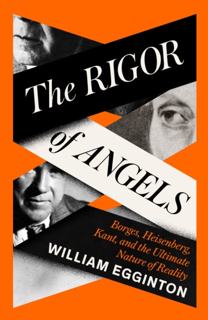 9781805337652-The Rigor of Angels : Borges, Heisenberg, Kant, and the Ultimate Nature of Reality
