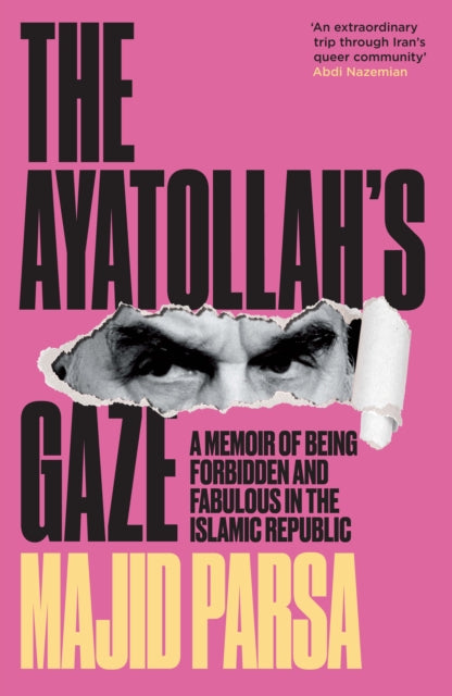9781806770489, The Ayatollah's Gaze : A Memoir of Being Forbidden and Fabulous in the Islamic Republic