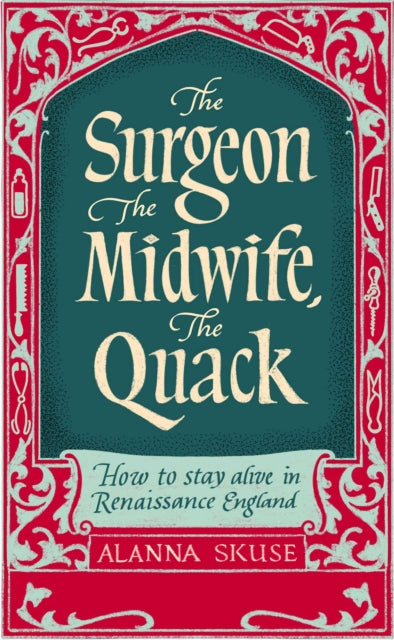 9781836430773, The Surgeon, The Midwife, The Quack : How to Stay Alive in Renaissance England