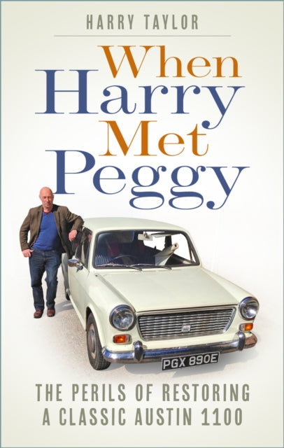9781837050536, When Harry Met Peggy : The Perils of Restoring a Classic Austin 1100