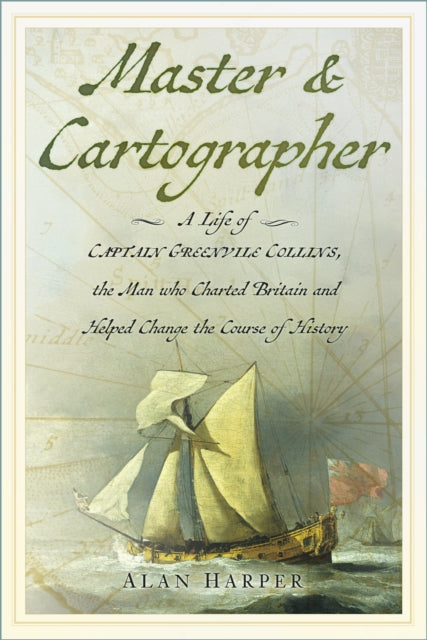 9781837051120, Master and Cartographer : A Life of Captain Greenvile Collins, the Man who Charted Britain and Helped Change the Course of History