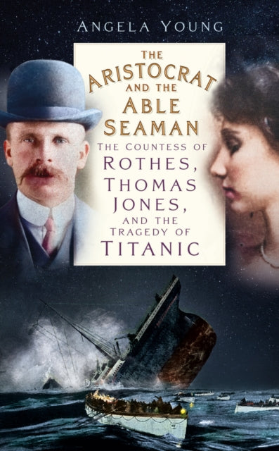 9781837051144, The Aristocrat and the Able Seaman : The Countess of Rothes, Thomas Jones, and the Tragedy of Titanic