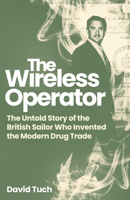 9781837732456, The Wireless Operator : The Untold Story of the British Sailor Who Invented the Modern Drug Trade