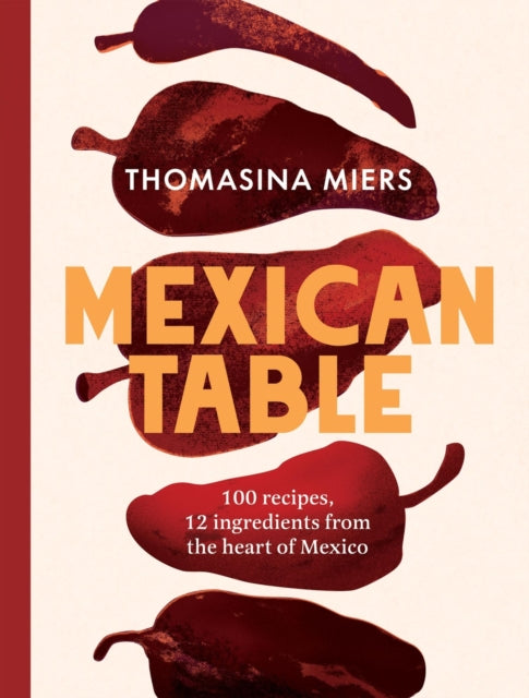 9781837833900, Mexican Table : 100 Recipes, 12 Everyday Ingredients From the Heart of Mexico