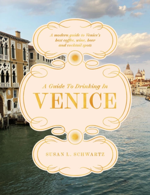 9781837836482, A Guide to Drinking in Venice : A modern guide to Venice's best coffee, wine, beer and cocktail spots