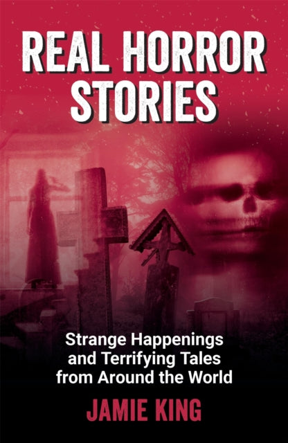 9781837997862, Real Horror Stories : Strange Happenings and Terrifying Tales from Around the World