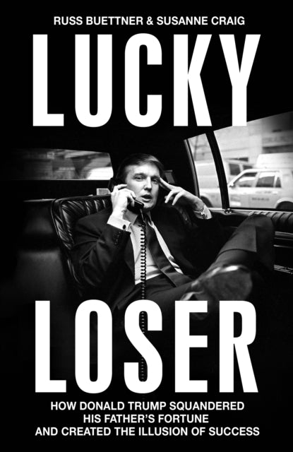 9781847928238-Lucky Loser : How Donald Trump Squandered His Father's Fortune and Created the Illusion of Success