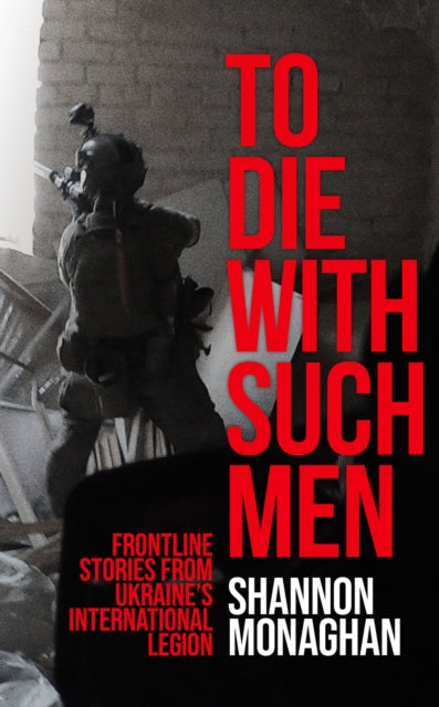 9781911723899-To Die With Such Men : Frontline Stories from Ukraine's International Legion