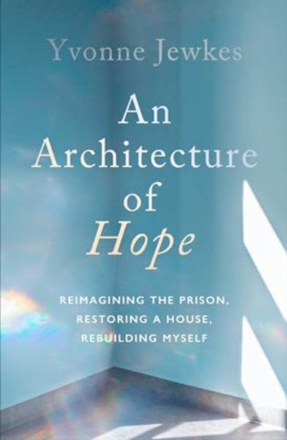 9781914484780-An Architecture of Hope : reimagining the prison, restoring a house, rebuilding myself