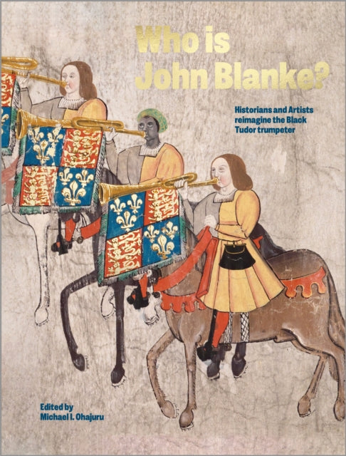 9781914487484-Who is John Blanke? : Artists and Historians Reimagine the Black Tudor Trumpeter