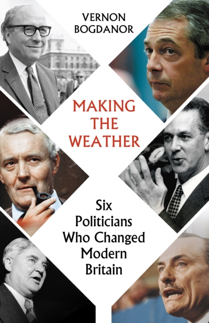 9781914979330, Making the Weather : Six Politicians That Made Modern Britain