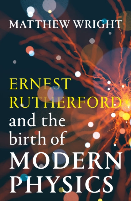 9781915590961, Ernest Rutherford and the Birth of Modern Physics