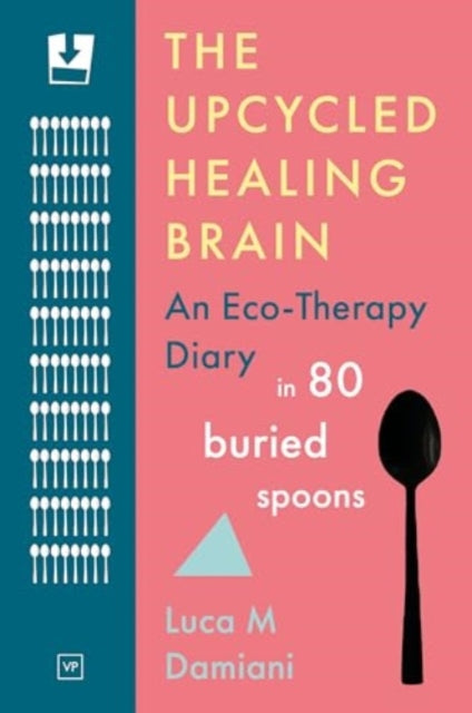 9781915606396-The Upcycled Healing Brain : An Eco-Therapy Diary in 80 Buried Spoons