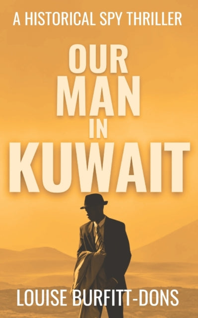 9781916449183-Our Man In Kuwait : A tense historical spy thriller based on true events behind 1960s Cold War espionage in the Middle East