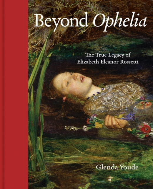 9781916846777-Beyond Ophelia : The True Legacy of Elizabeth Eleanor Rossetti