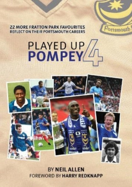 9781917117005-Played Up Pompey Four : 23 more Fratton Park favourites reflect on their Portsmouth careers