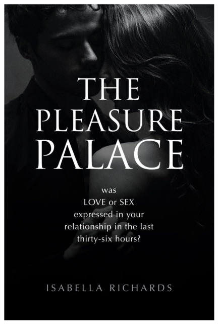 9781918428230, The Pleasure Palace : was LOVE or SEX expressed in your relationship in the last thirty-six hours?