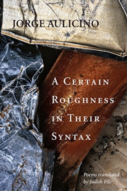 9781946482020, A Certain Roughness in Their Syntax : Poems by Jorge Aulicino