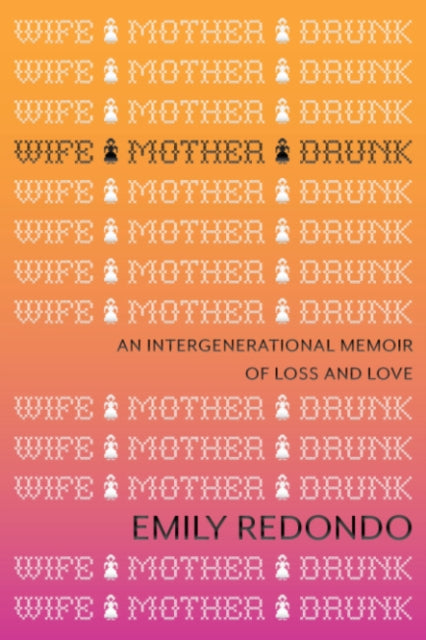 9781959524076, Wife Mother Drunk : An Intergenerational Memoir of Loss and Love