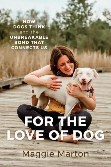 9798888456910, For the Love of Dog : How Dogs Think and the Unbreakable Bond That Connects Us