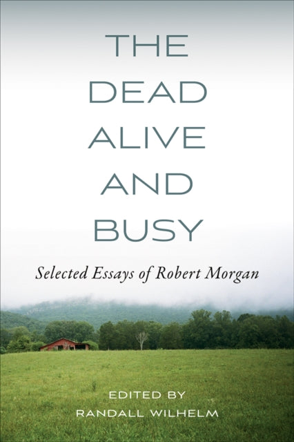 9798895270523, The Dead, Alive, and Busy : Selected Essays of Robert Morgan