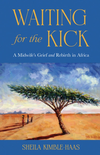 9798896363309, Waiting for the Kick : A Midwife's Grief and Rebirth in Africa