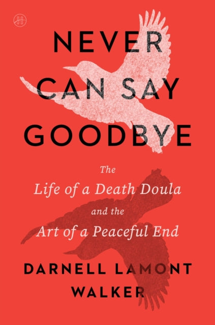 9780063421837, Never Can Say Goodbye : The Life of a Death Doula and the Art of a Peaceful End
