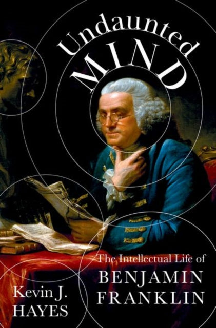 9780197554265, Undaunted Mind : The Intellectual Life of Benjamin Franklin