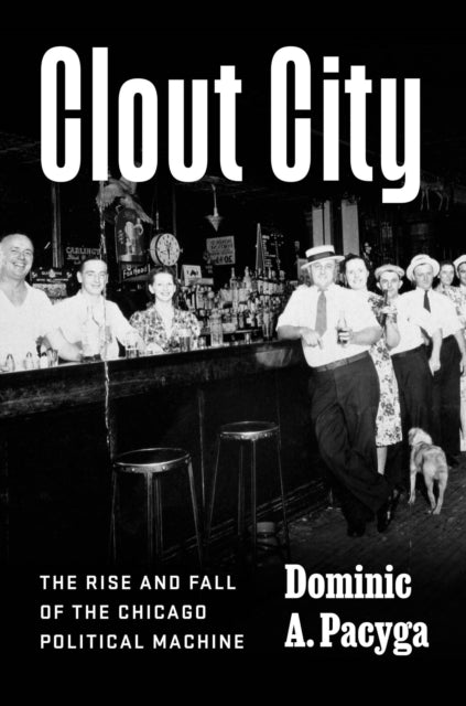 9780226733708, Clout City : The Rise and Fall  of the Chicago Political Machine