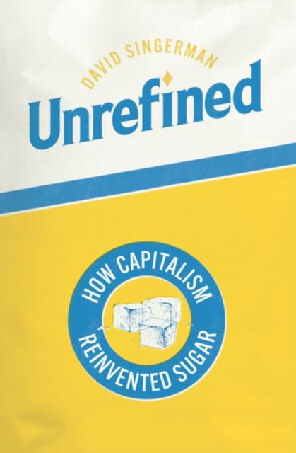 9780226837376, Unrefined : How Capitalism Reinvented Sugar