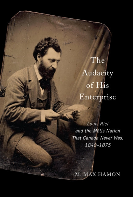 9780228027997, The Audacity of His Enterprise : Louis Riel and the Metis Nation That Canada Never Was, 1840-1875