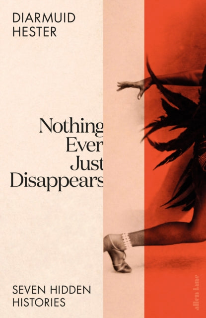 9780241528457-Nothing Ever Just Disappears : Seven Hidden Histories
