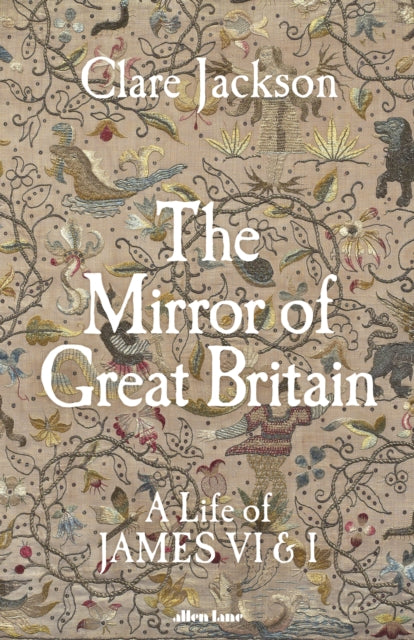9780241611272, The Mirror of Great Britain : A Life of James VI & I