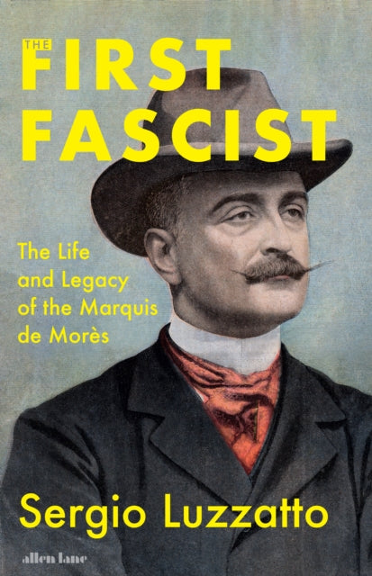 9780241715819, The First Fascist : The Life and Legacy of the Marquis de Mores