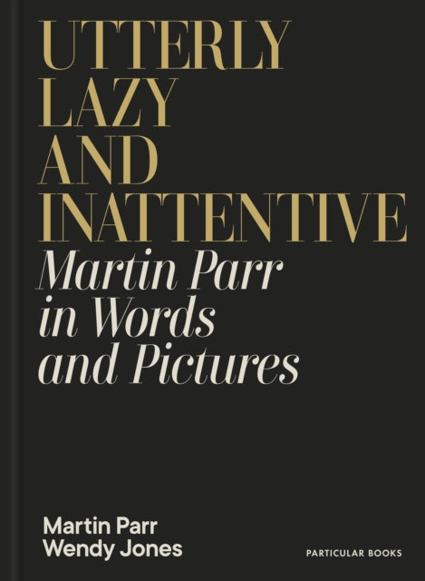 9780241740828, Utterly Lazy and Inattentive : Martin Parr in Words and Pictures