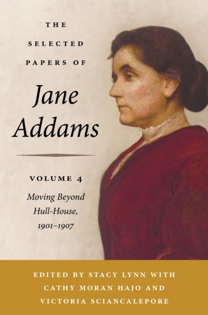 9780252049804, The Selected Papers of Jane Addams, Volume 4 : Moving Beyond Hull-House, 1901-1907