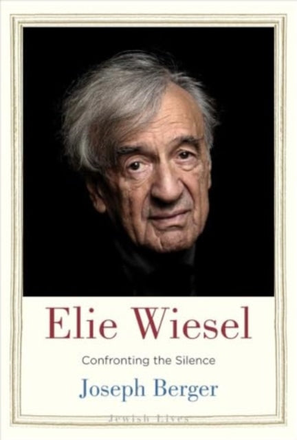9780300281835-Elie Wiesel : Confronting the Silence